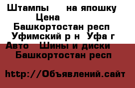 Штампы R16 на япошку › Цена ­ 6 000 - Башкортостан респ., Уфимский р-н, Уфа г. Авто » Шины и диски   . Башкортостан респ.